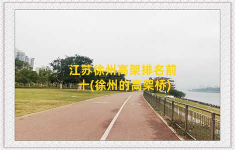 江苏徐州高架排名前十(徐州的高架桥)